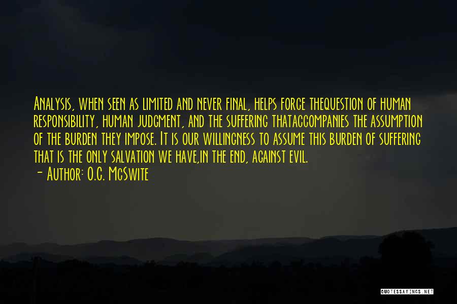 O.C. McSwite Quotes: Analysis, When Seen As Limited And Never Final, Helps Force Thequestion Of Human Responsibility, Human Judgment, And The Suffering Thataccompanies