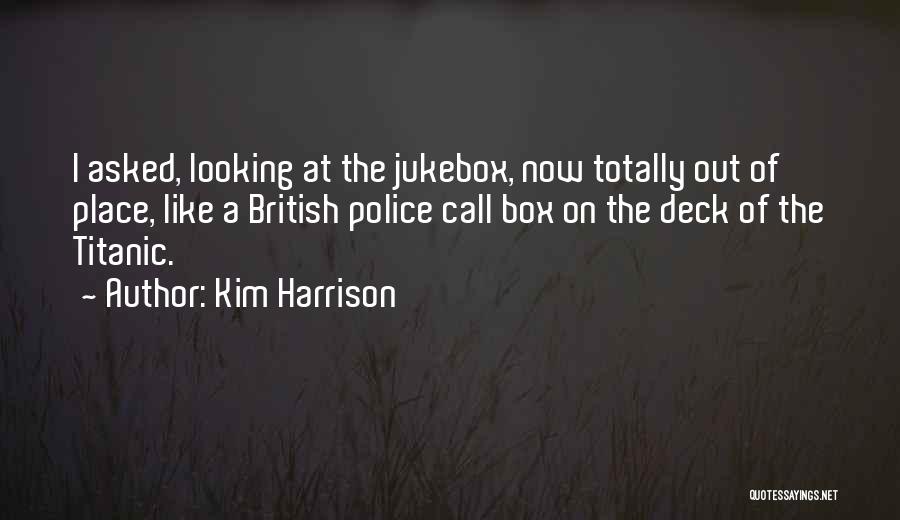 Kim Harrison Quotes: I Asked, Looking At The Jukebox, Now Totally Out Of Place, Like A British Police Call Box On The Deck