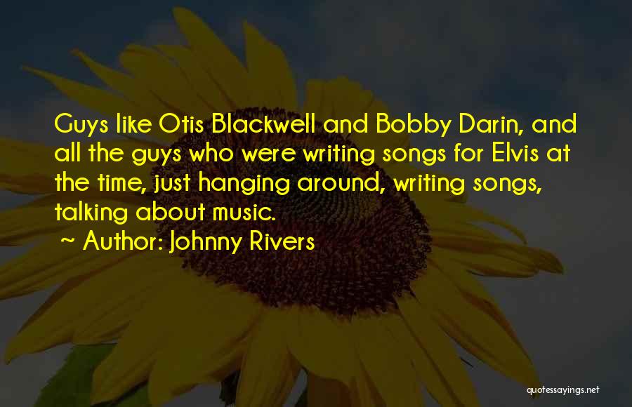 Johnny Rivers Quotes: Guys Like Otis Blackwell And Bobby Darin, And All The Guys Who Were Writing Songs For Elvis At The Time,