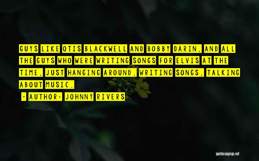 Johnny Rivers Quotes: Guys Like Otis Blackwell And Bobby Darin, And All The Guys Who Were Writing Songs For Elvis At The Time,