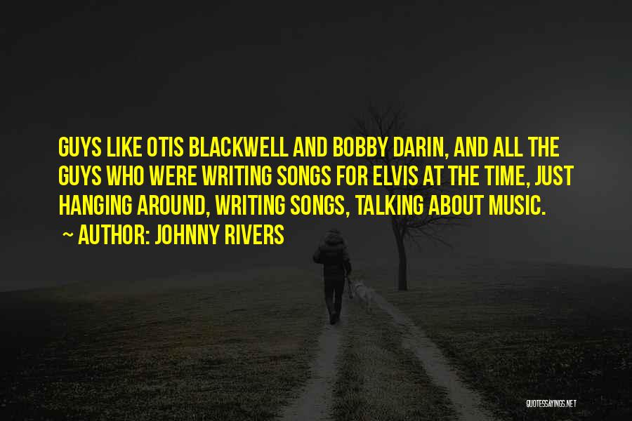 Johnny Rivers Quotes: Guys Like Otis Blackwell And Bobby Darin, And All The Guys Who Were Writing Songs For Elvis At The Time,