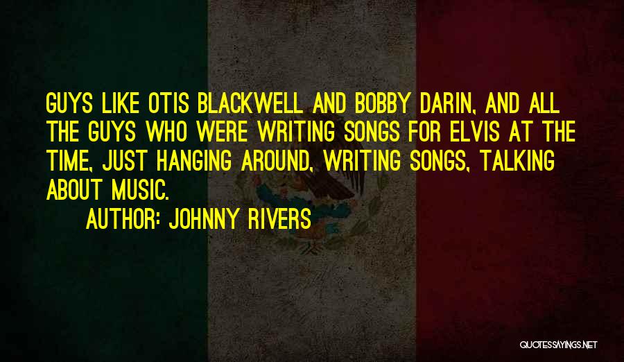 Johnny Rivers Quotes: Guys Like Otis Blackwell And Bobby Darin, And All The Guys Who Were Writing Songs For Elvis At The Time,