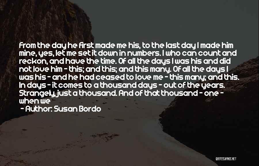 Susan Bordo Quotes: From The Day He First Made Me His, To The Last Day I Made Him Mine, Yes, Let Me Set