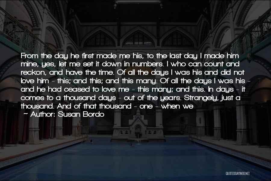 Susan Bordo Quotes: From The Day He First Made Me His, To The Last Day I Made Him Mine, Yes, Let Me Set