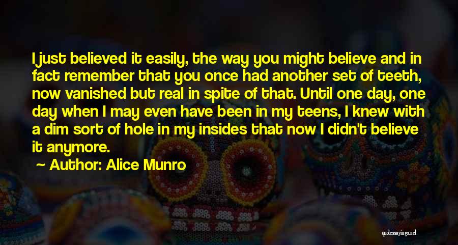 Alice Munro Quotes: I Just Believed It Easily, The Way You Might Believe And In Fact Remember That You Once Had Another Set