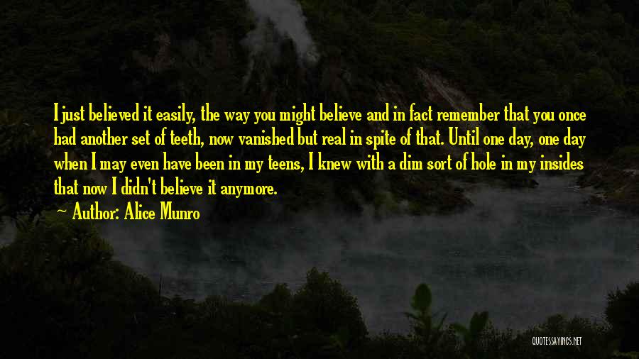 Alice Munro Quotes: I Just Believed It Easily, The Way You Might Believe And In Fact Remember That You Once Had Another Set