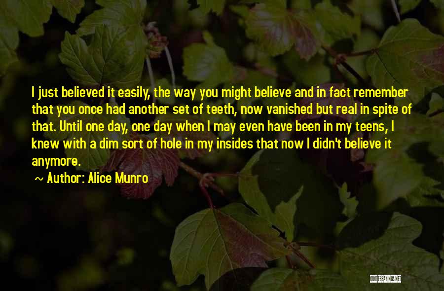 Alice Munro Quotes: I Just Believed It Easily, The Way You Might Believe And In Fact Remember That You Once Had Another Set