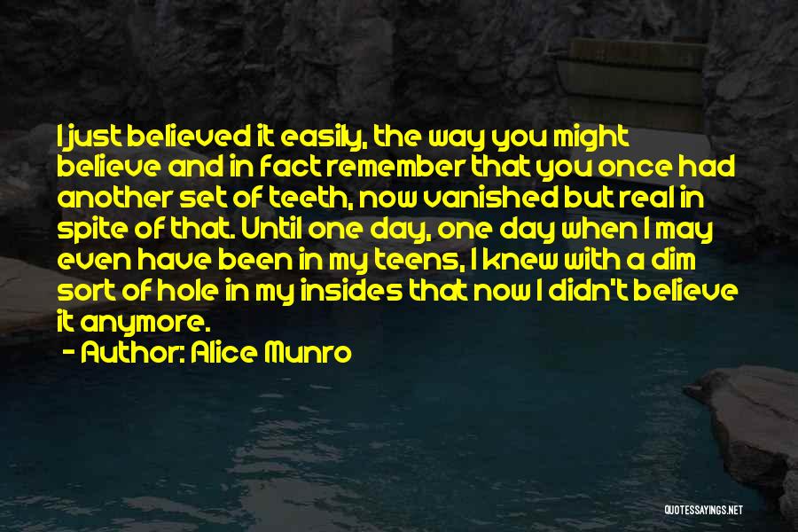 Alice Munro Quotes: I Just Believed It Easily, The Way You Might Believe And In Fact Remember That You Once Had Another Set