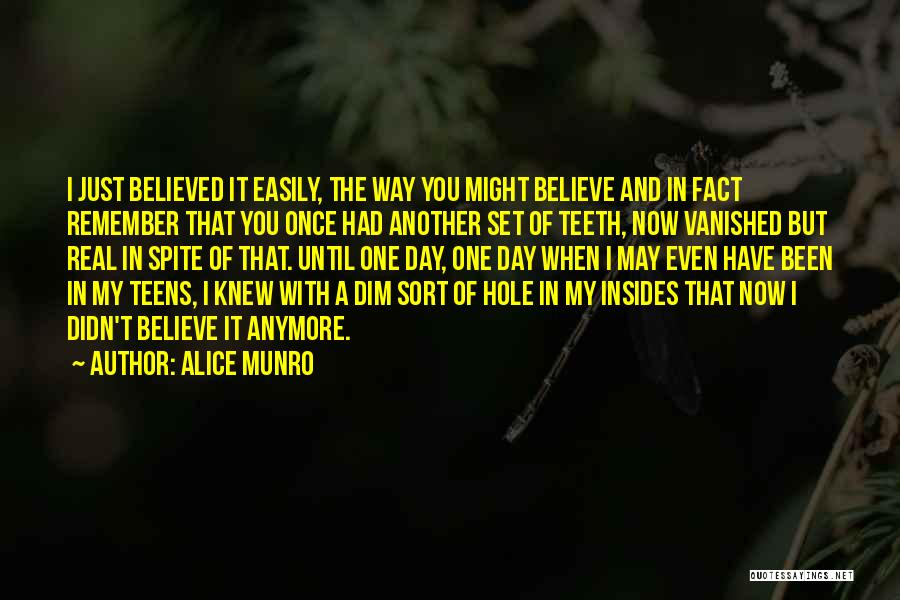 Alice Munro Quotes: I Just Believed It Easily, The Way You Might Believe And In Fact Remember That You Once Had Another Set