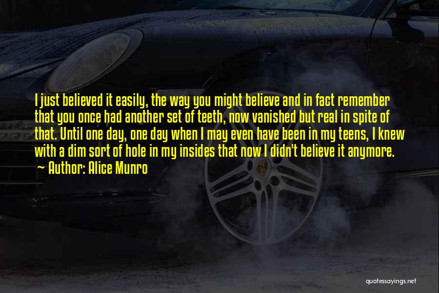 Alice Munro Quotes: I Just Believed It Easily, The Way You Might Believe And In Fact Remember That You Once Had Another Set