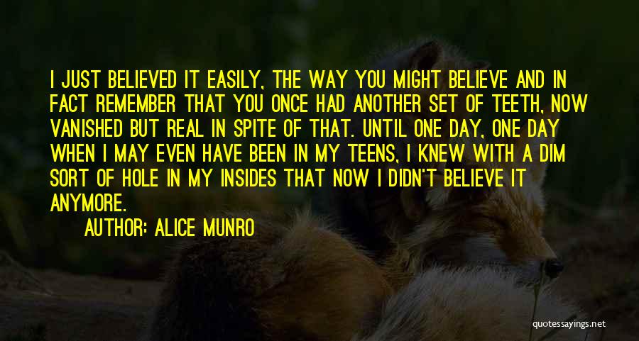 Alice Munro Quotes: I Just Believed It Easily, The Way You Might Believe And In Fact Remember That You Once Had Another Set