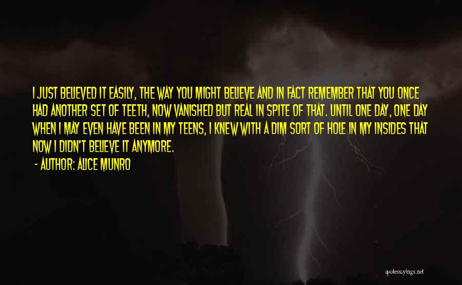 Alice Munro Quotes: I Just Believed It Easily, The Way You Might Believe And In Fact Remember That You Once Had Another Set