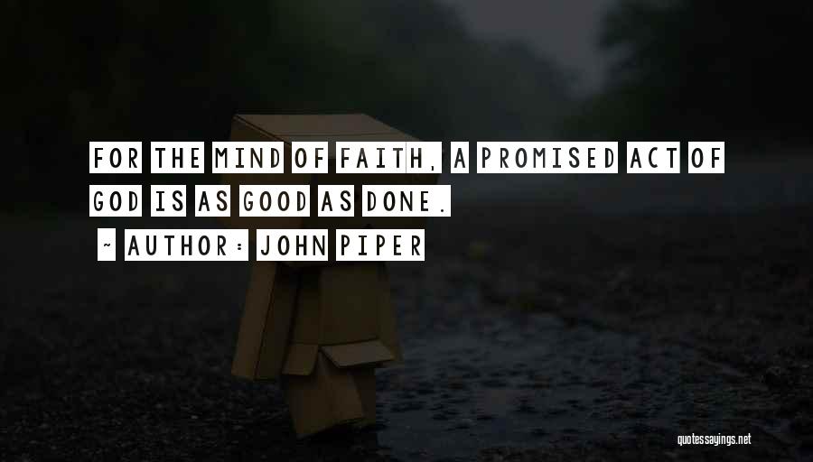 John Piper Quotes: For The Mind Of Faith, A Promised Act Of God Is As Good As Done.