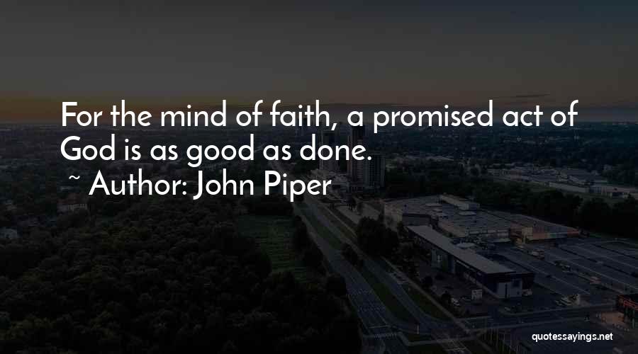 John Piper Quotes: For The Mind Of Faith, A Promised Act Of God Is As Good As Done.