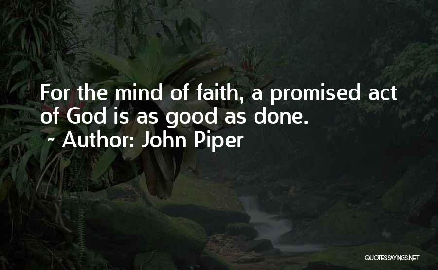 John Piper Quotes: For The Mind Of Faith, A Promised Act Of God Is As Good As Done.