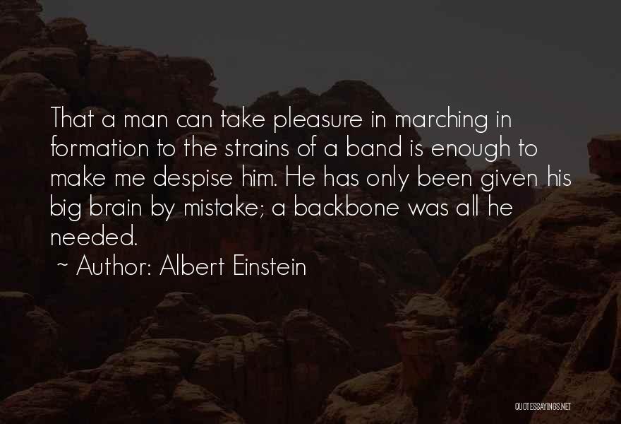 Albert Einstein Quotes: That A Man Can Take Pleasure In Marching In Formation To The Strains Of A Band Is Enough To Make