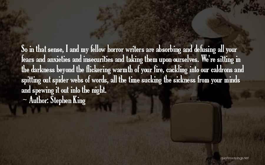 Stephen King Quotes: So In That Sense, I And My Fellow Horror Writers Are Absorbing And Defusing All Your Fears And Anxieties And