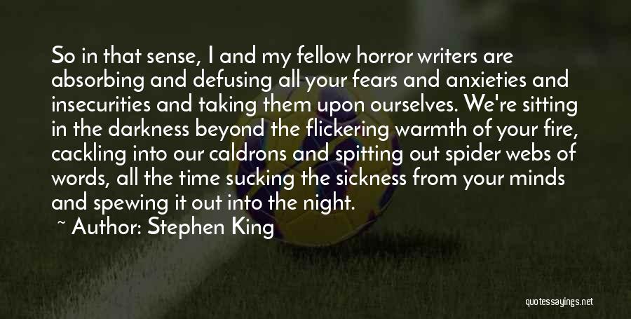 Stephen King Quotes: So In That Sense, I And My Fellow Horror Writers Are Absorbing And Defusing All Your Fears And Anxieties And
