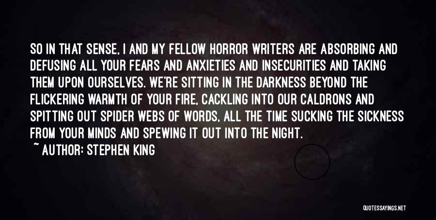 Stephen King Quotes: So In That Sense, I And My Fellow Horror Writers Are Absorbing And Defusing All Your Fears And Anxieties And