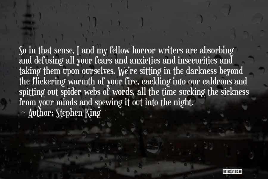 Stephen King Quotes: So In That Sense, I And My Fellow Horror Writers Are Absorbing And Defusing All Your Fears And Anxieties And