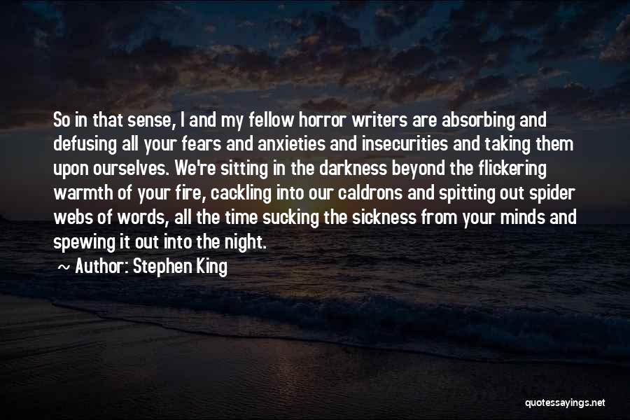 Stephen King Quotes: So In That Sense, I And My Fellow Horror Writers Are Absorbing And Defusing All Your Fears And Anxieties And