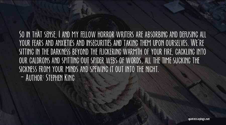 Stephen King Quotes: So In That Sense, I And My Fellow Horror Writers Are Absorbing And Defusing All Your Fears And Anxieties And