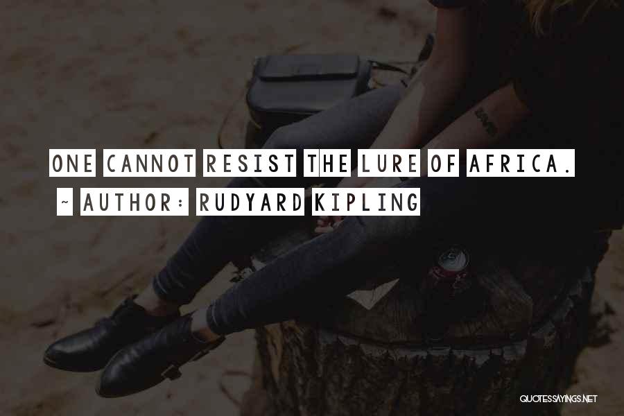 Rudyard Kipling Quotes: One Cannot Resist The Lure Of Africa.