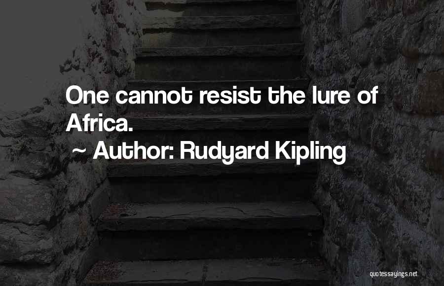 Rudyard Kipling Quotes: One Cannot Resist The Lure Of Africa.