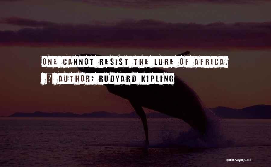 Rudyard Kipling Quotes: One Cannot Resist The Lure Of Africa.