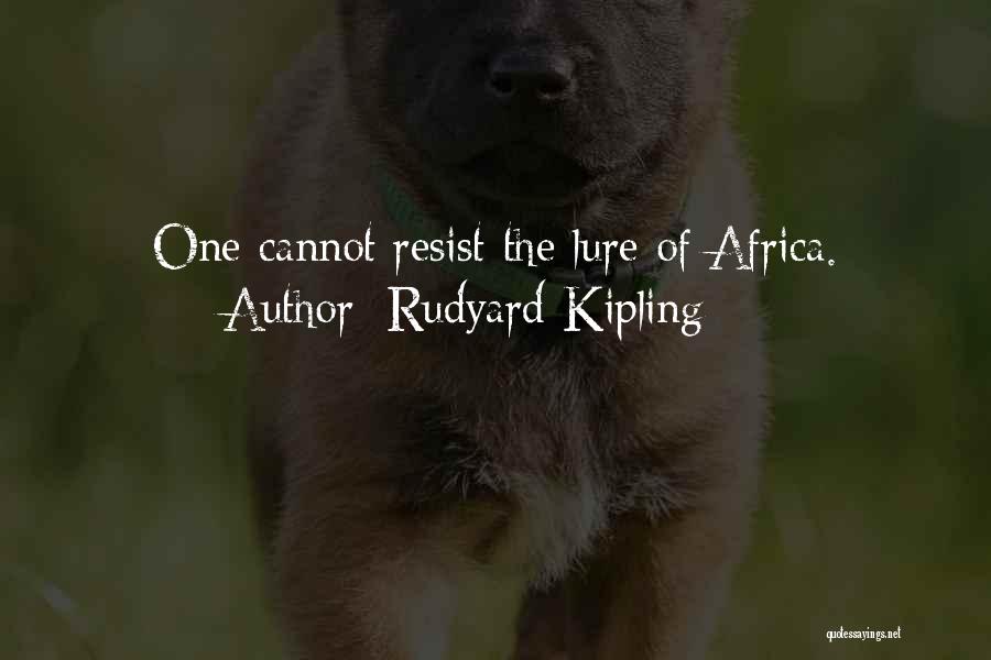 Rudyard Kipling Quotes: One Cannot Resist The Lure Of Africa.