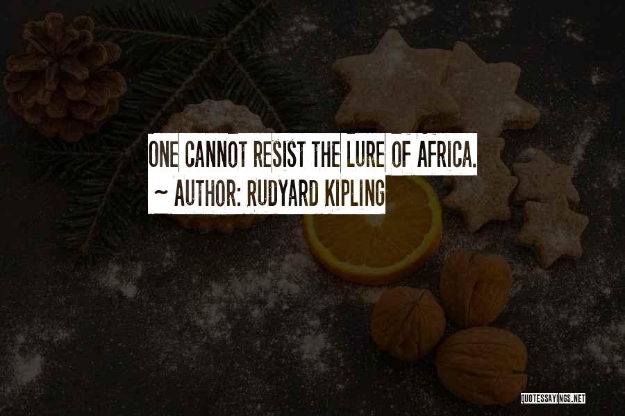 Rudyard Kipling Quotes: One Cannot Resist The Lure Of Africa.