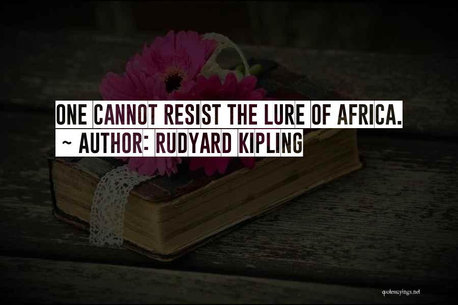 Rudyard Kipling Quotes: One Cannot Resist The Lure Of Africa.