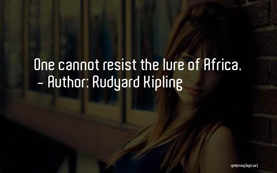 Rudyard Kipling Quotes: One Cannot Resist The Lure Of Africa.