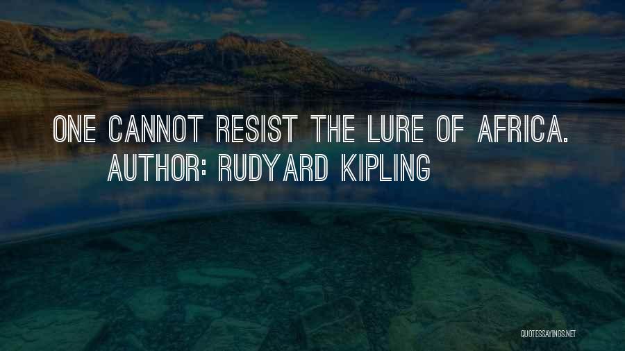 Rudyard Kipling Quotes: One Cannot Resist The Lure Of Africa.