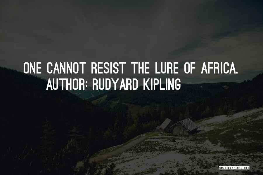 Rudyard Kipling Quotes: One Cannot Resist The Lure Of Africa.