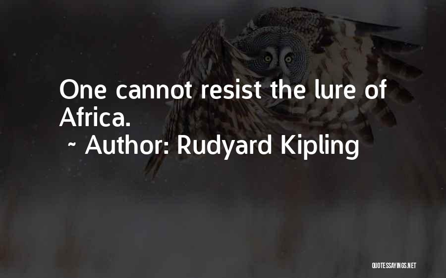 Rudyard Kipling Quotes: One Cannot Resist The Lure Of Africa.