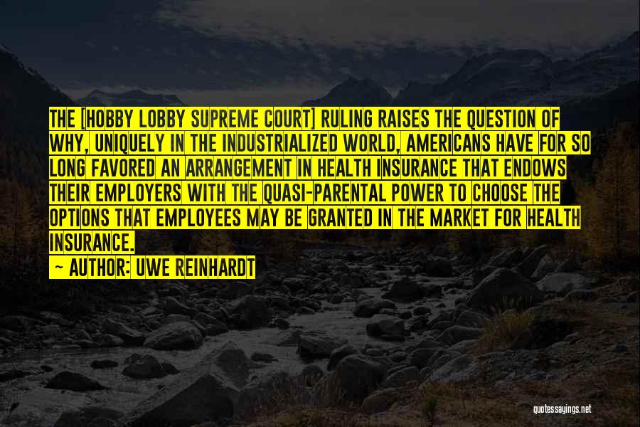 Uwe Reinhardt Quotes: The [hobby Lobby Supreme Court] Ruling Raises The Question Of Why, Uniquely In The Industrialized World, Americans Have For So