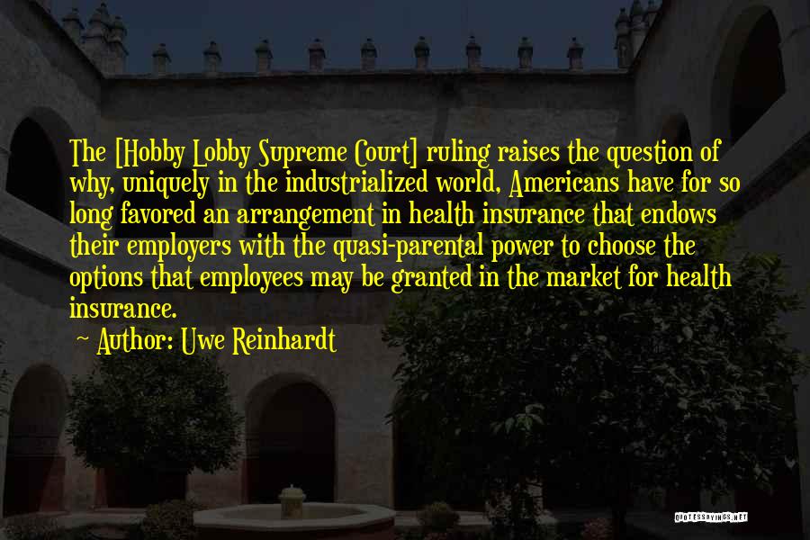 Uwe Reinhardt Quotes: The [hobby Lobby Supreme Court] Ruling Raises The Question Of Why, Uniquely In The Industrialized World, Americans Have For So