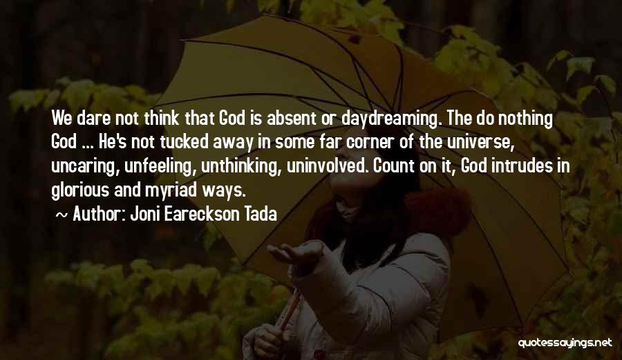 Joni Eareckson Tada Quotes: We Dare Not Think That God Is Absent Or Daydreaming. The Do Nothing God ... He's Not Tucked Away In