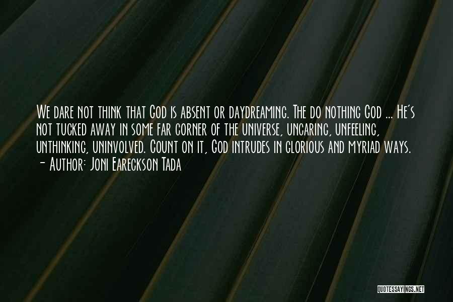 Joni Eareckson Tada Quotes: We Dare Not Think That God Is Absent Or Daydreaming. The Do Nothing God ... He's Not Tucked Away In