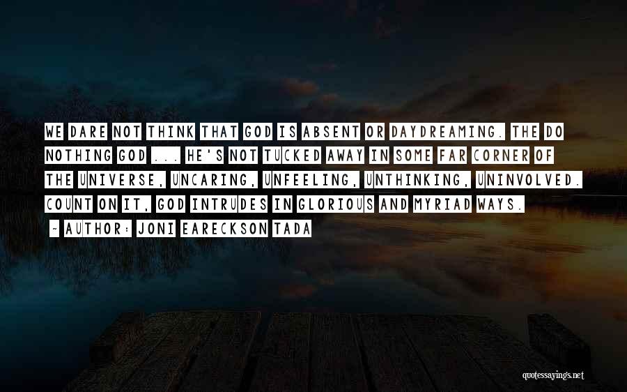 Joni Eareckson Tada Quotes: We Dare Not Think That God Is Absent Or Daydreaming. The Do Nothing God ... He's Not Tucked Away In