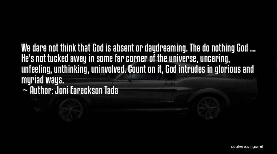 Joni Eareckson Tada Quotes: We Dare Not Think That God Is Absent Or Daydreaming. The Do Nothing God ... He's Not Tucked Away In