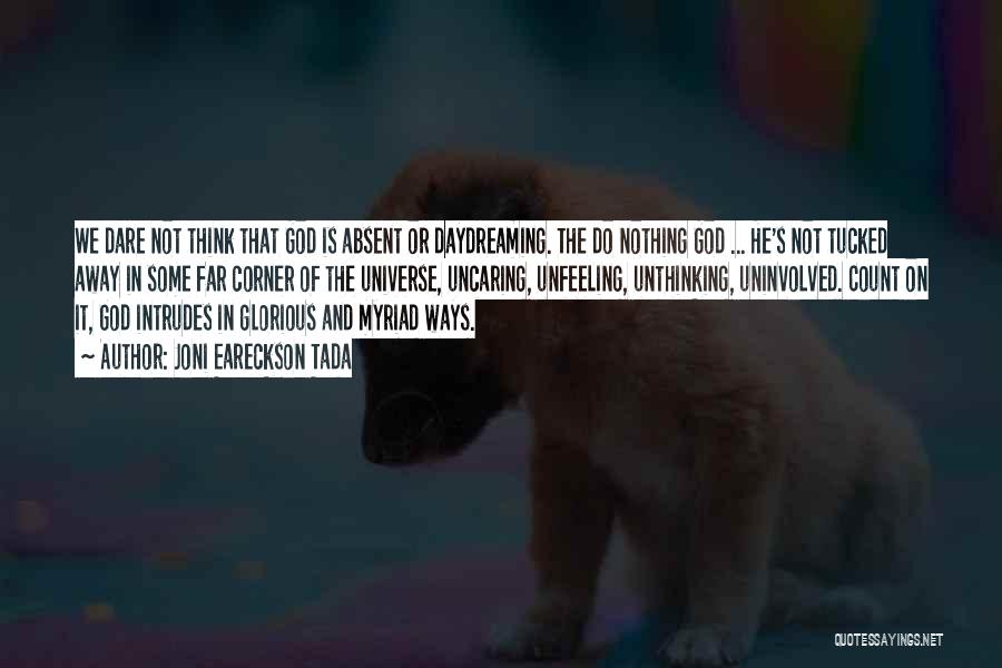 Joni Eareckson Tada Quotes: We Dare Not Think That God Is Absent Or Daydreaming. The Do Nothing God ... He's Not Tucked Away In