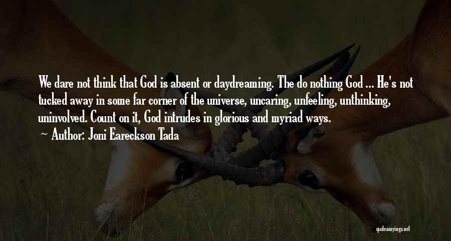 Joni Eareckson Tada Quotes: We Dare Not Think That God Is Absent Or Daydreaming. The Do Nothing God ... He's Not Tucked Away In