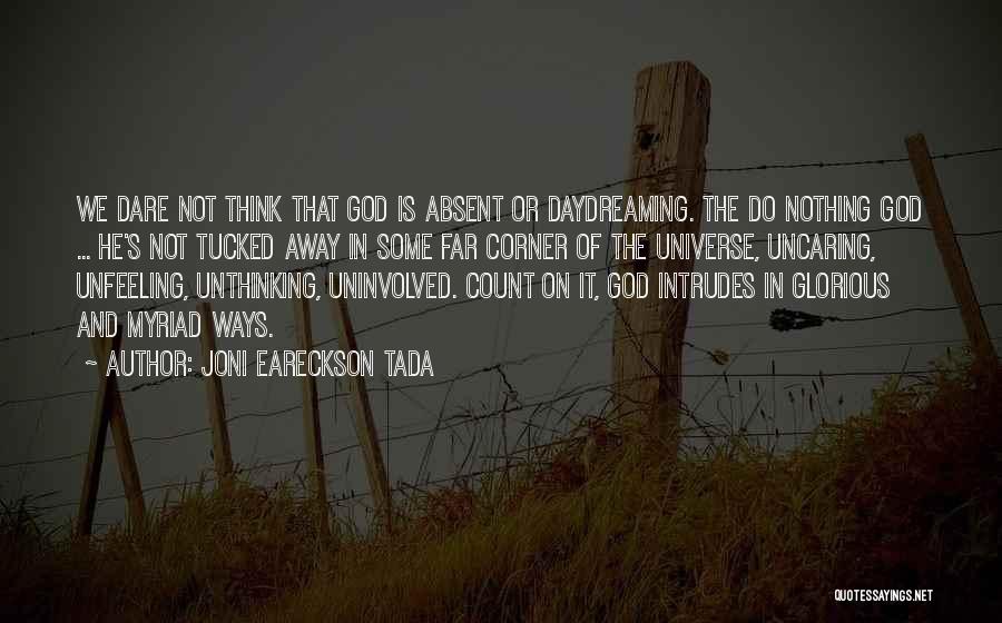 Joni Eareckson Tada Quotes: We Dare Not Think That God Is Absent Or Daydreaming. The Do Nothing God ... He's Not Tucked Away In