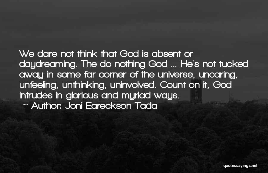 Joni Eareckson Tada Quotes: We Dare Not Think That God Is Absent Or Daydreaming. The Do Nothing God ... He's Not Tucked Away In