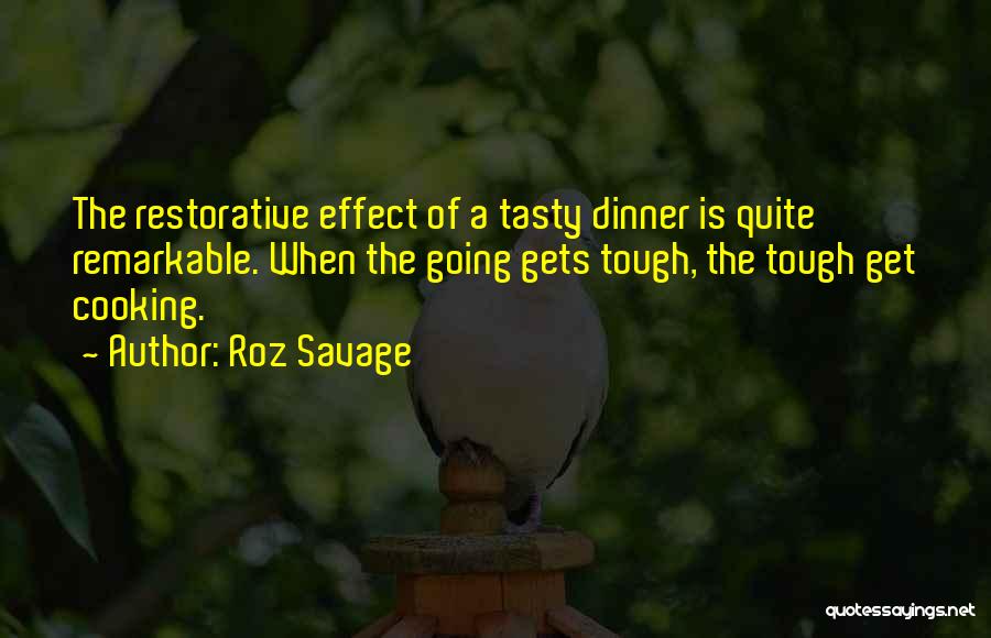 Roz Savage Quotes: The Restorative Effect Of A Tasty Dinner Is Quite Remarkable. When The Going Gets Tough, The Tough Get Cooking.