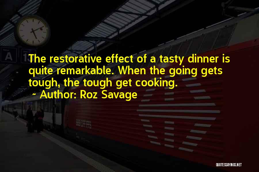 Roz Savage Quotes: The Restorative Effect Of A Tasty Dinner Is Quite Remarkable. When The Going Gets Tough, The Tough Get Cooking.