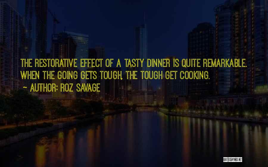 Roz Savage Quotes: The Restorative Effect Of A Tasty Dinner Is Quite Remarkable. When The Going Gets Tough, The Tough Get Cooking.