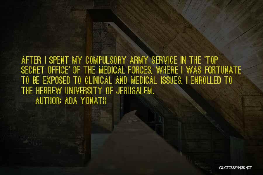 Ada Yonath Quotes: After I Spent My Compulsory Army Service In The 'top Secret Office' Of The Medical Forces, Where I Was Fortunate